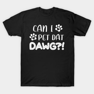 Funny Dog Lover Can I Pet Dat Dawg Men Women Dog Owner Gift T-Shirt